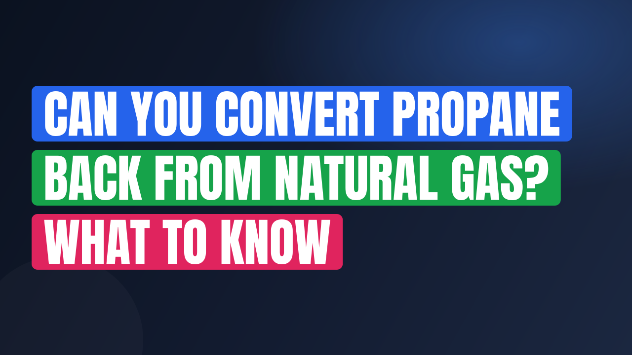 Can You Convert Propane Back From Natural Gas? What to Know