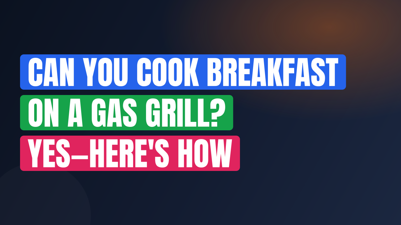Can You Cook Breakfast on a Gas Grill? Yes—Here’s How