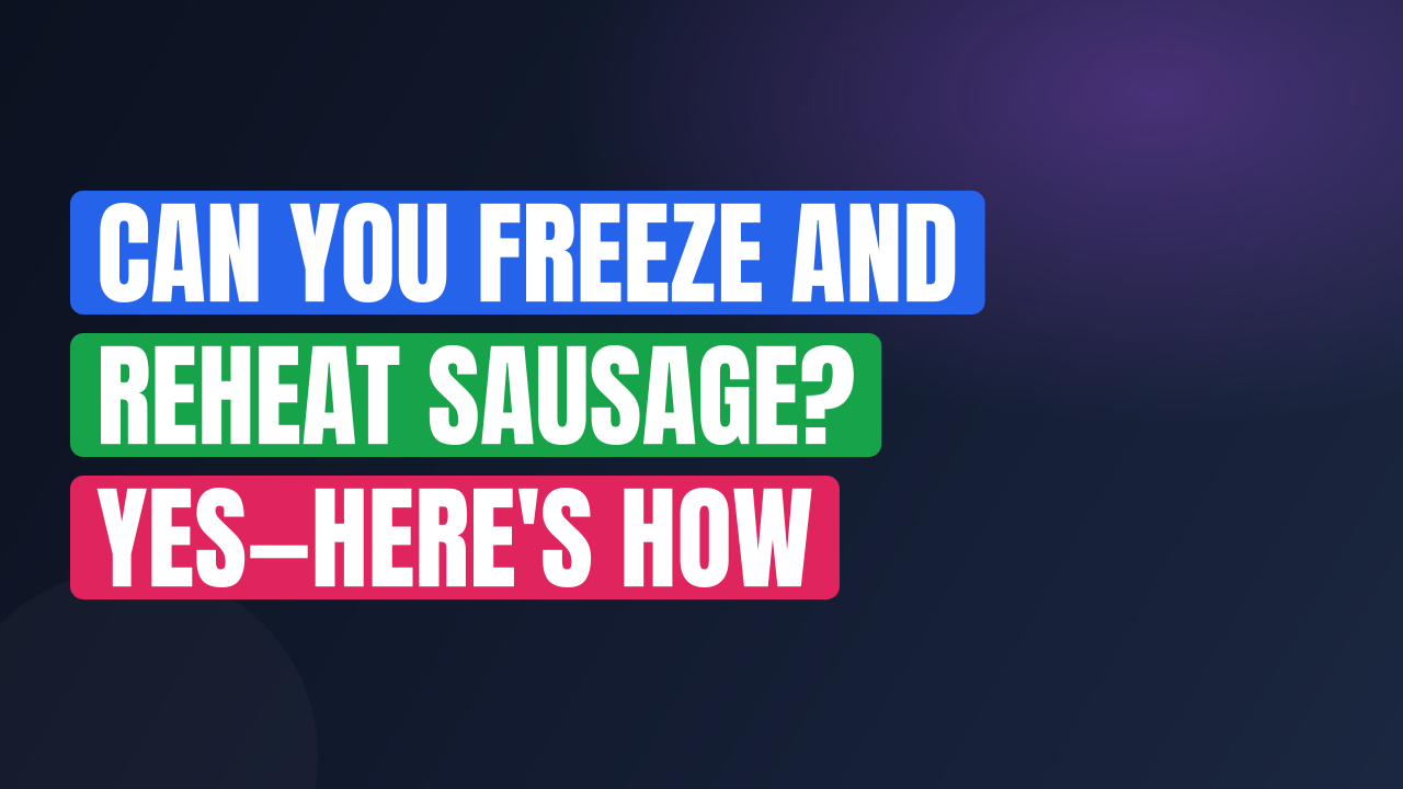 Can You Freeze and Reheat Sausage? Yes—Here’s How