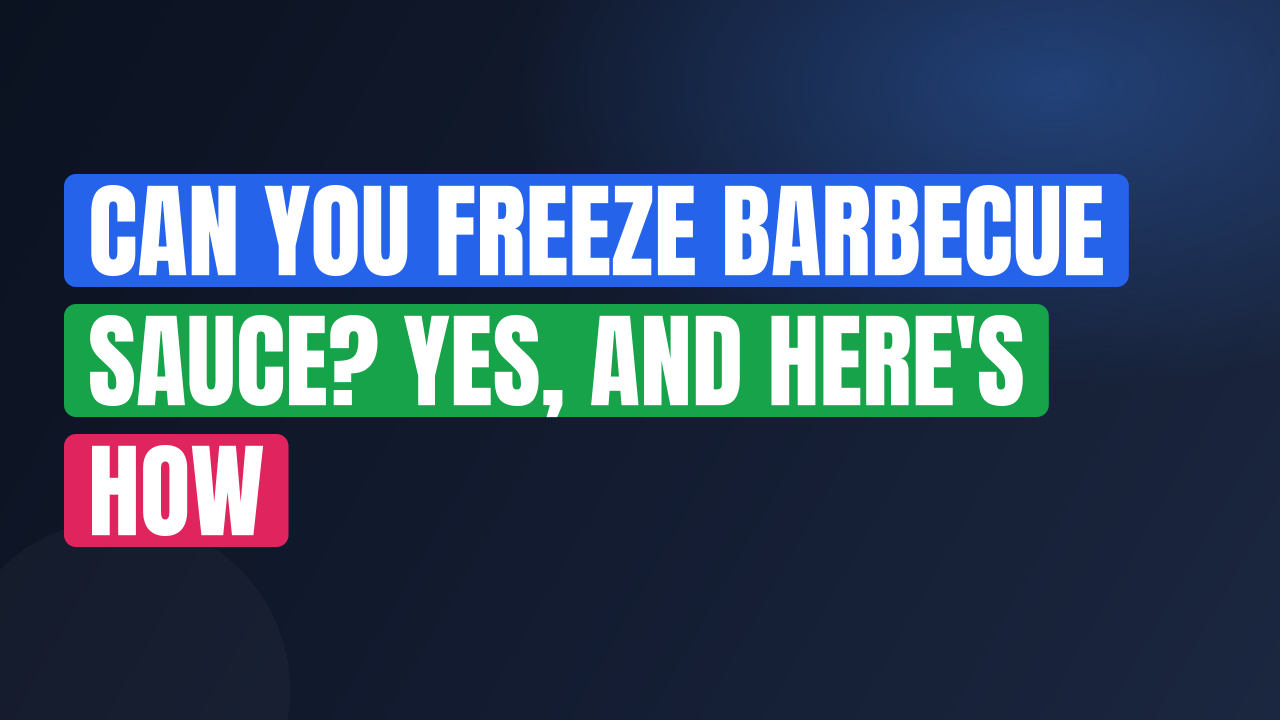 Can You Freeze Barbecue Sauce? Yes, and Here’s How