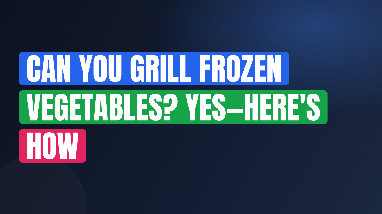 Can You Grill Frozen Vegetables? Yes—Here’s How
