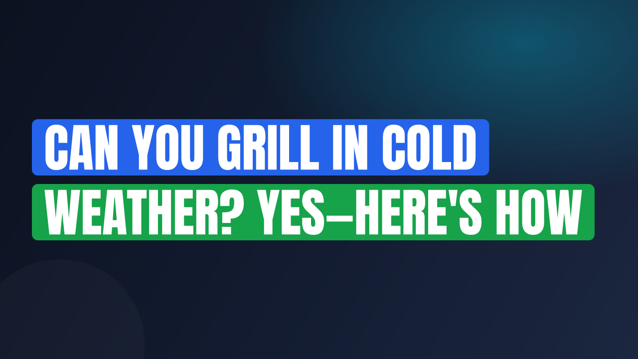 Can You Grill in Cold Weather? Yes—Here’s How