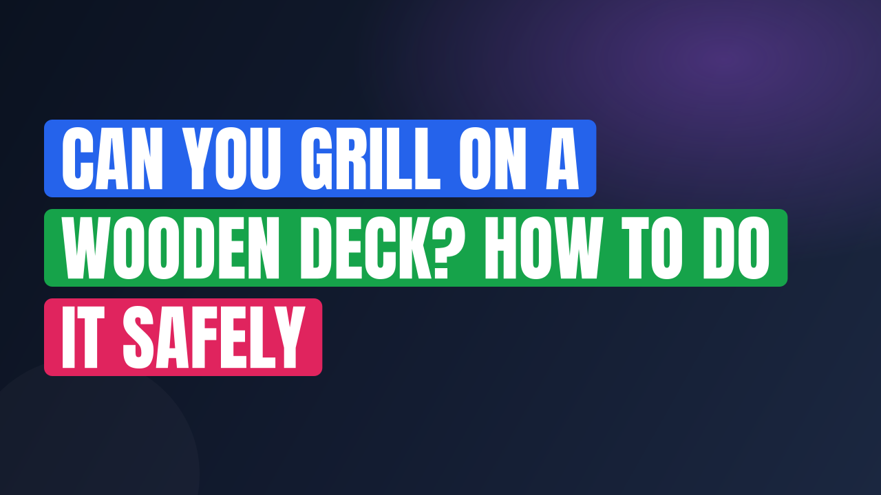Can You Grill on a Wooden Deck? How to Do It Safely