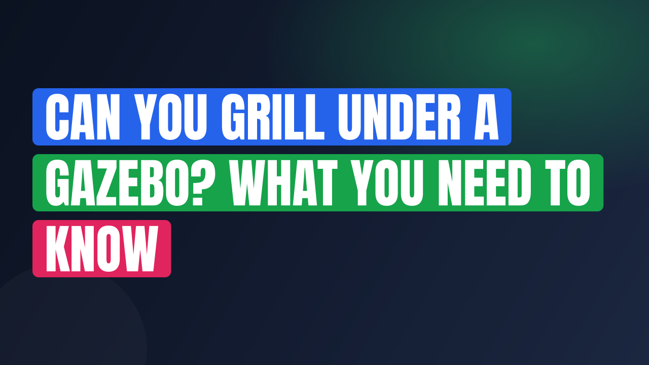Can You Grill Under a Gazebo? What You Need to Know