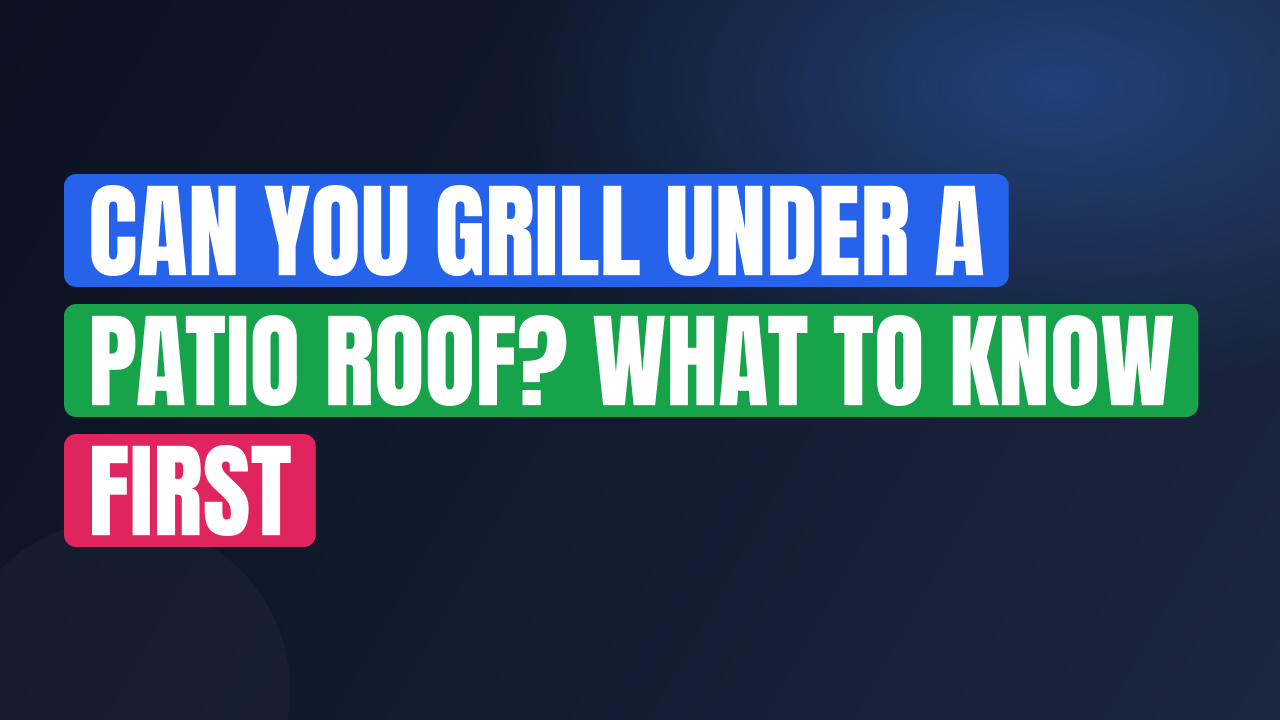 Can You Grill Under a Patio Roof? What to Know First