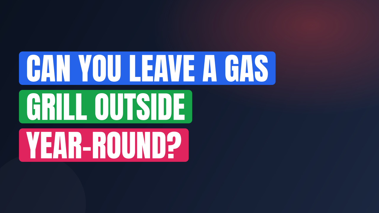 Can You Leave a Gas Grill Outside Year-Round?