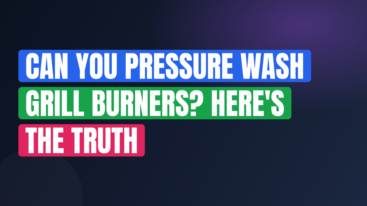 Can You Pressure Wash Grill Burners? Here’s the Truth