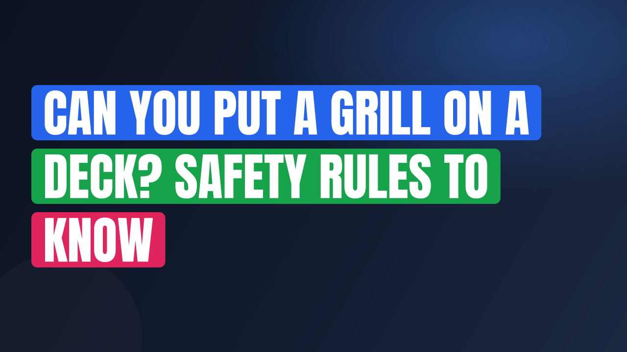 Can You Put a Grill on a Deck? Safety Rules to Know