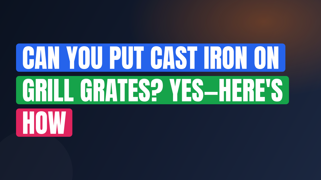 Can You Put Cast Iron on Grill Grates? Yes—Here’s How