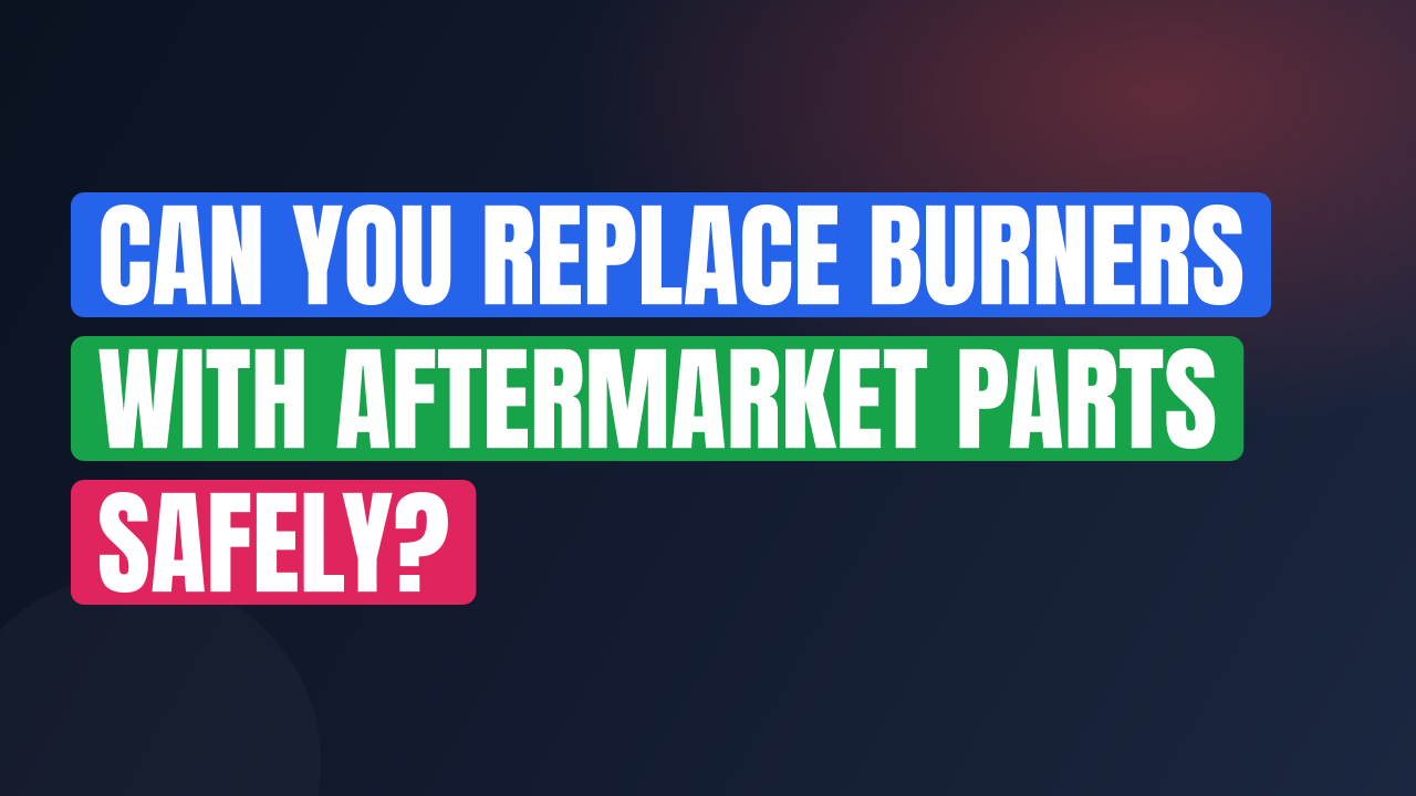 Can You Replace Burners With Aftermarket Parts Safely?