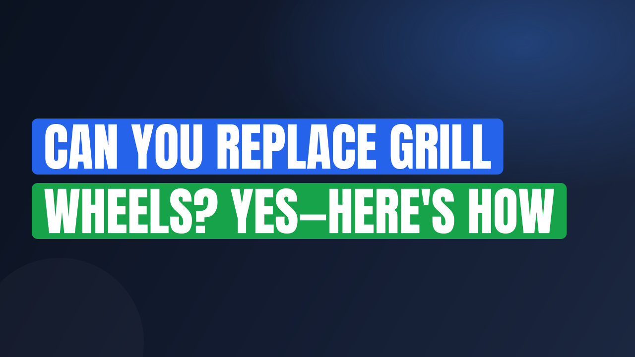 Can You Replace Grill Wheels? Yes—Here’s How