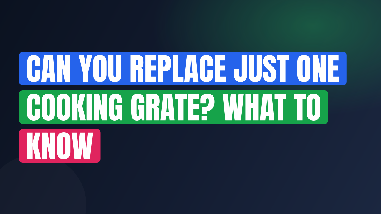 Can You Replace Just One Cooking Grate? What to Know