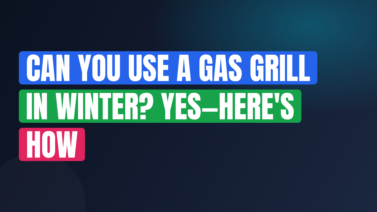 Can You Use a Gas Grill in Winter? Yes—Here’s How