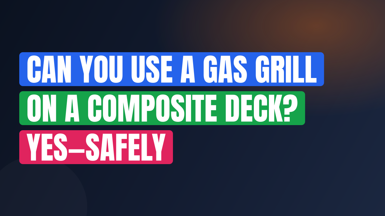 Can You Use a Gas Grill on a Composite Deck? Yes—Safely