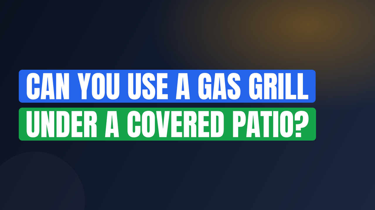 Can You Use a Gas Grill Under a Covered Patio?