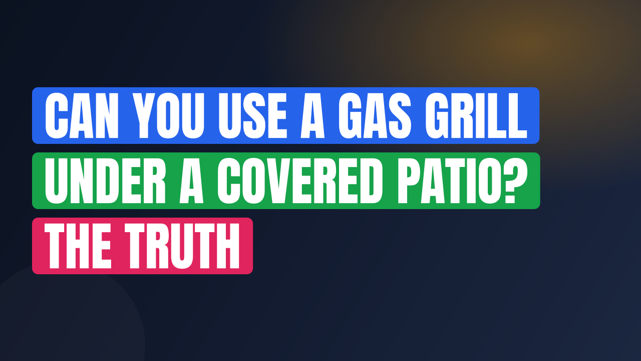 Can You Use a Gas Grill Under a Covered Patio? The Truth
