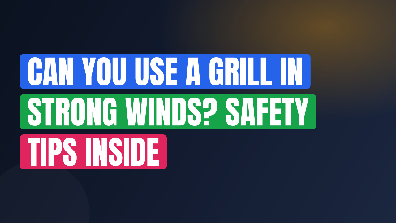 Can You Use a Grill in Strong Winds? Safety Tips Inside