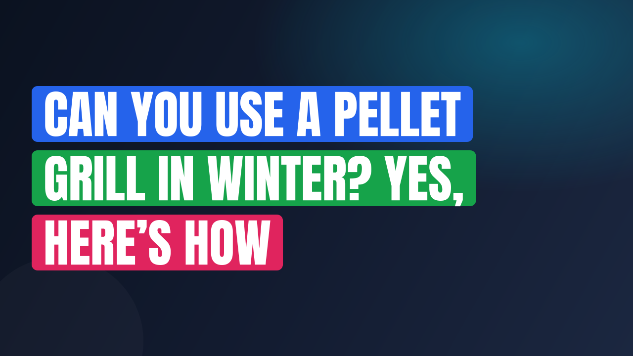 Can You Use a Pellet Grill in Winter? Yes, Here’s How