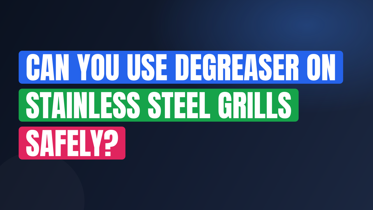 Can You Use Degreaser on Stainless Steel Grills Safely?