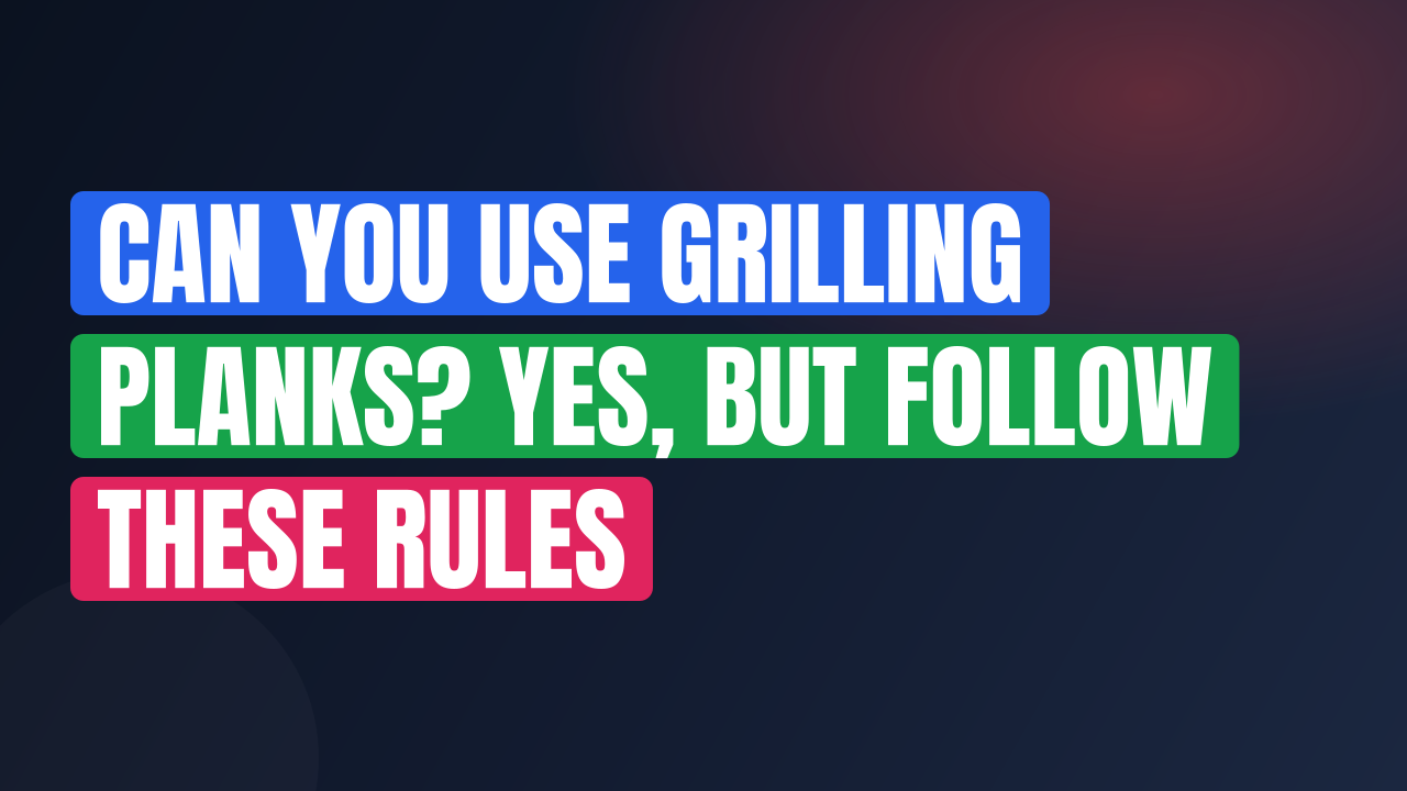 Can You Use Grilling Planks? Yes, But Follow These Rules