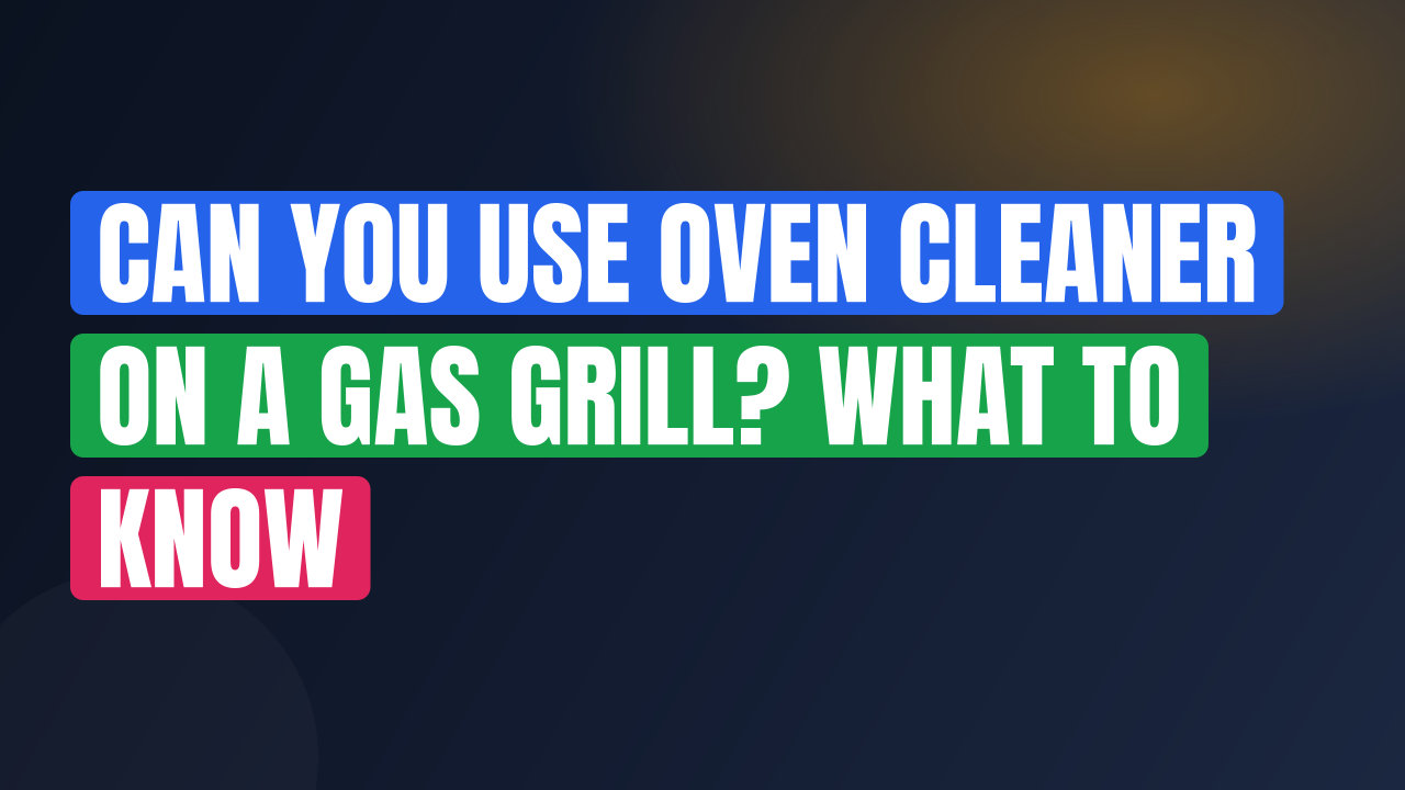 Can You Use Oven Cleaner on a Gas Grill? What to Know