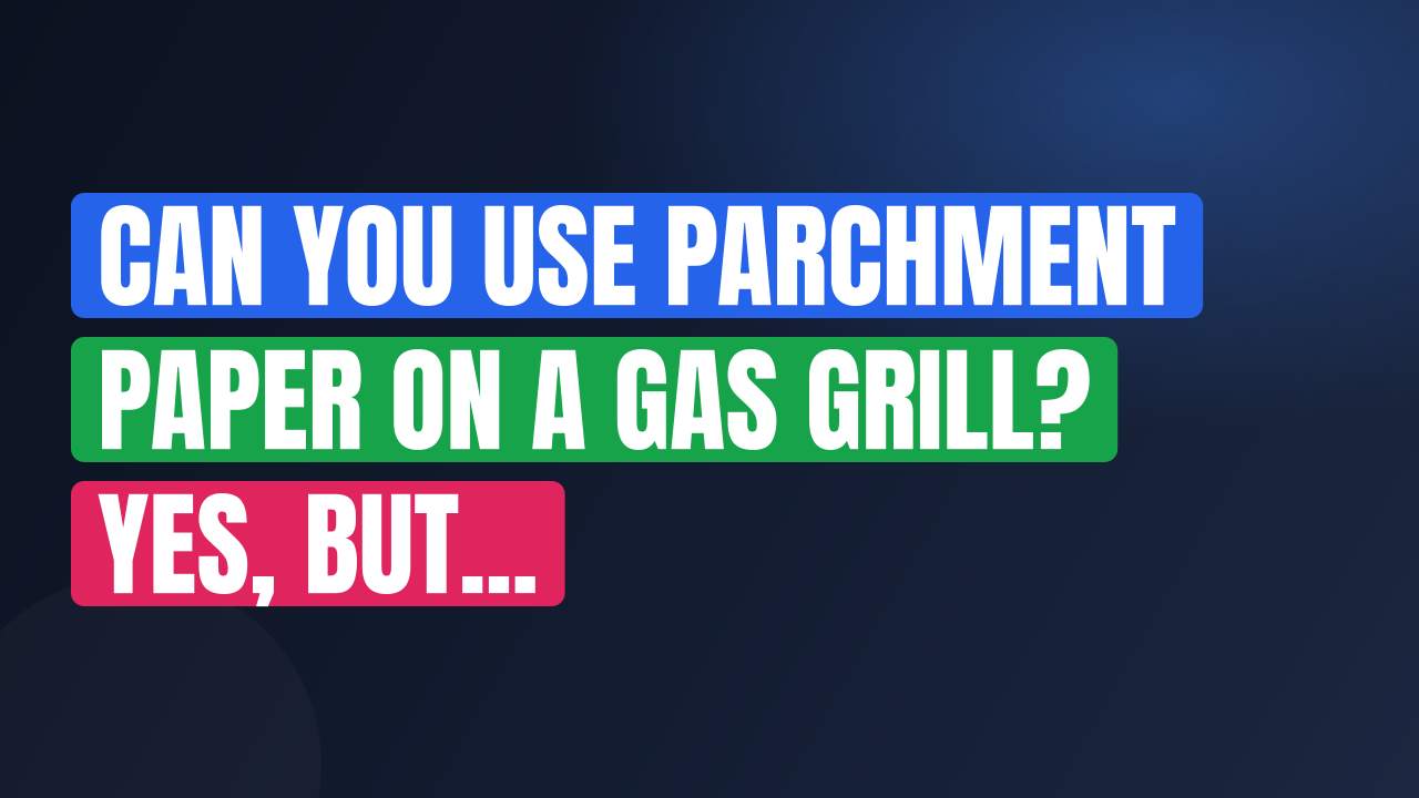 Can You Use Parchment Paper on a Gas Grill? Yes, But…