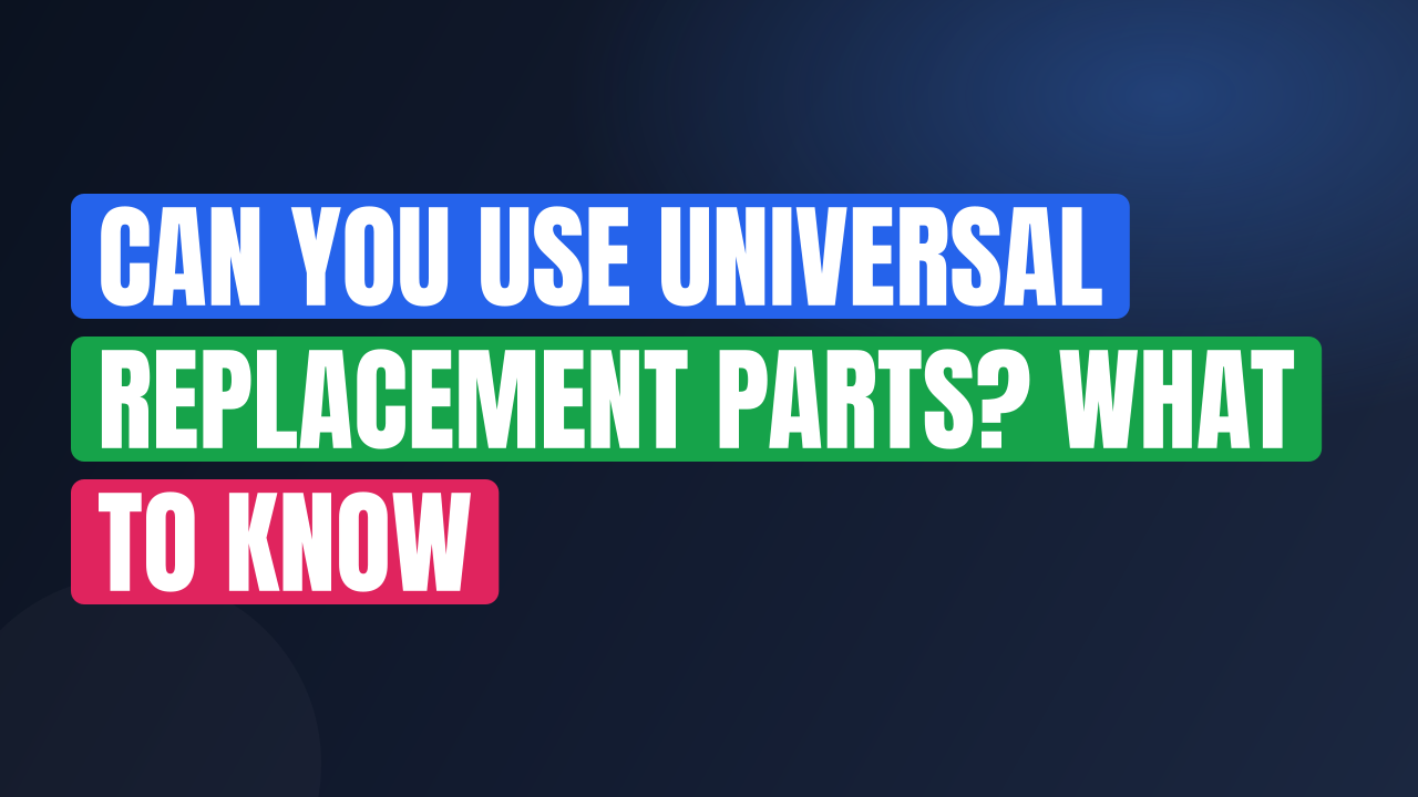 Can You Use Universal Replacement Parts? What to Know