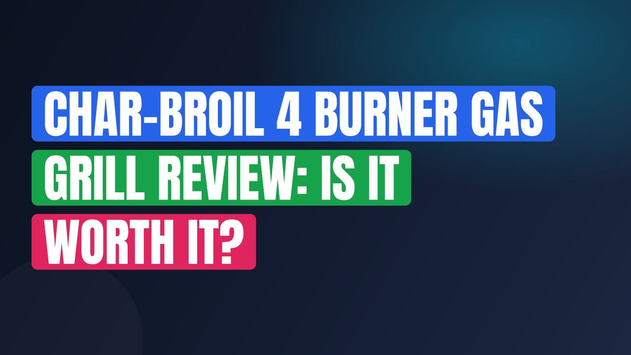 Char-Broil 4 Burner Gas Grill Review: Is It Worth It?