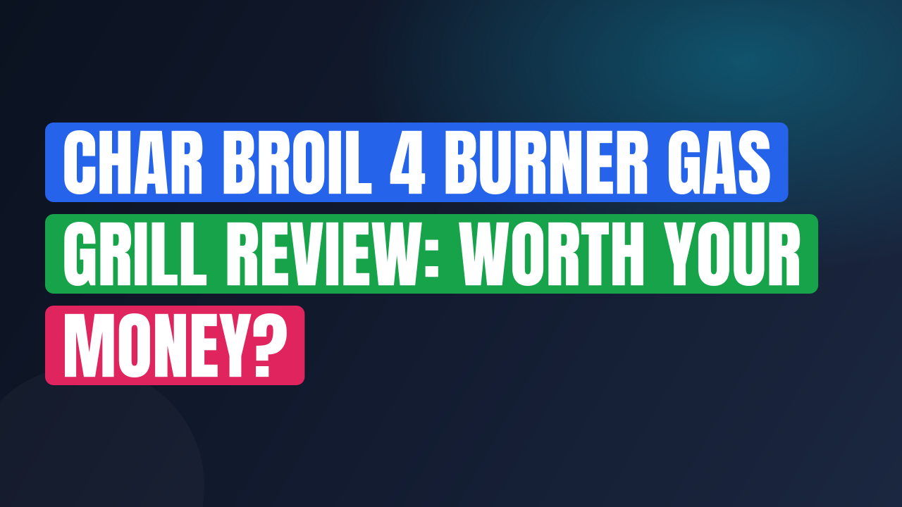 Char Broil 4 Burner Gas Grill Review: Worth Your Money?