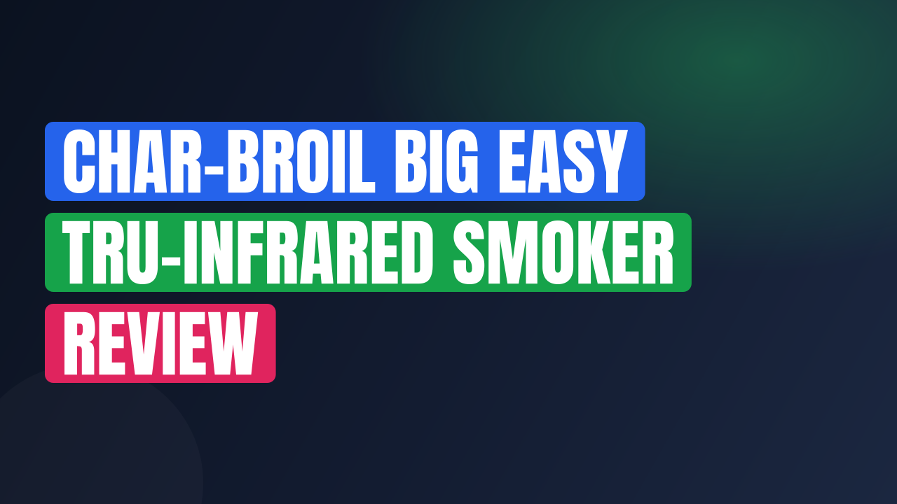 Char-Broil Big Easy Tru-Infrared Smoker Review