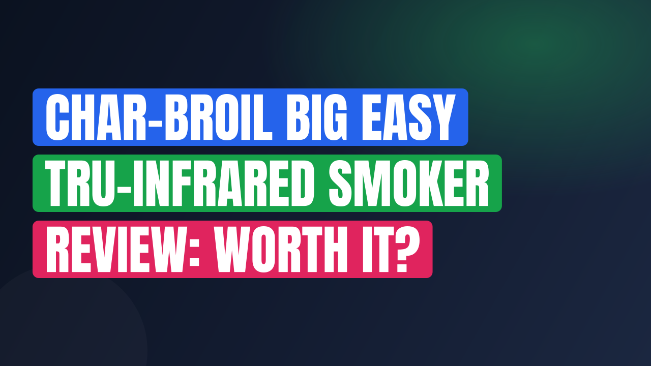 Char-Broil Big Easy TRU-Infrared Smoker Review: Worth It?