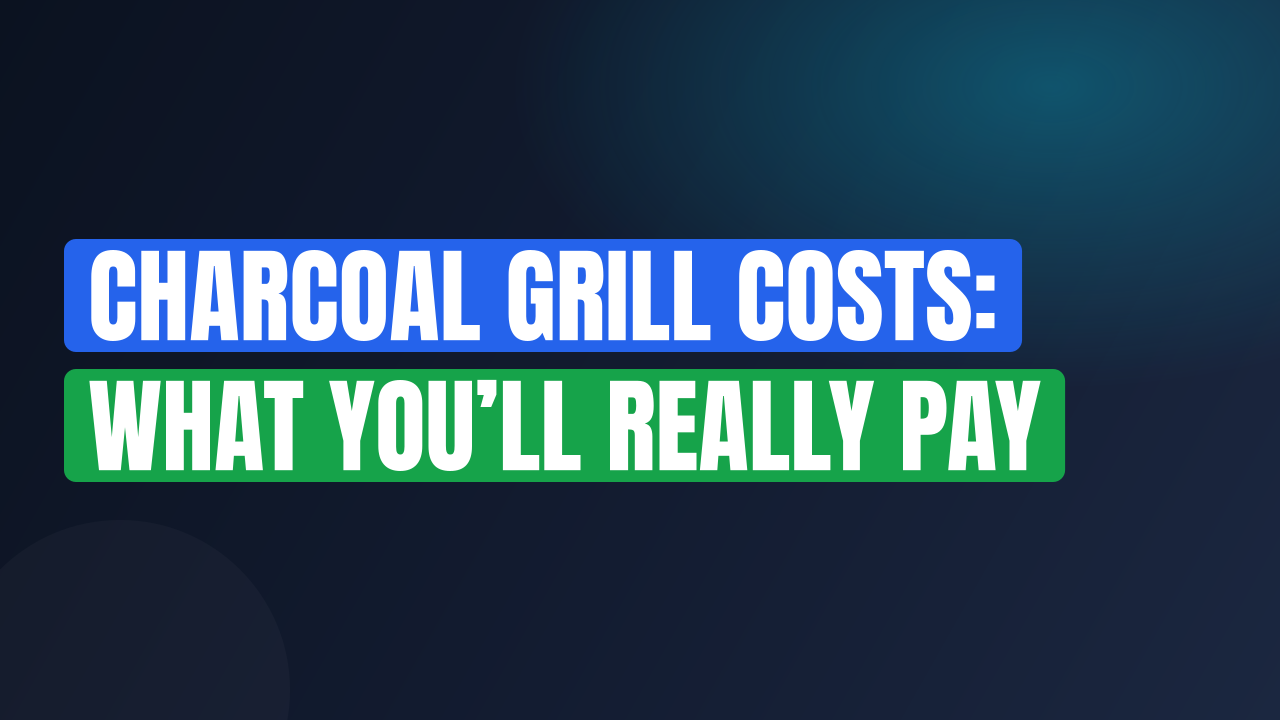 Charcoal Grill Costs: What You’ll Really Pay