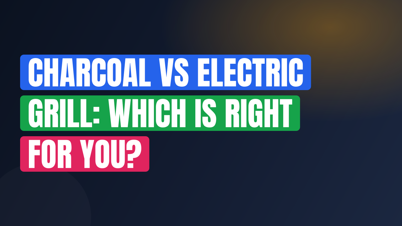 Charcoal vs Electric Grill: Which Is Right for You?