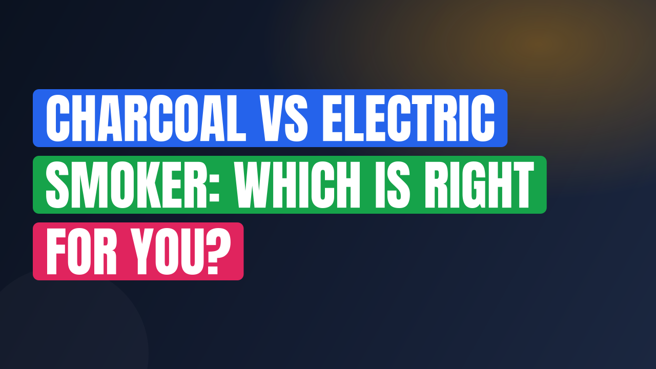 Charcoal vs Electric Smoker: Which Is Right for You?