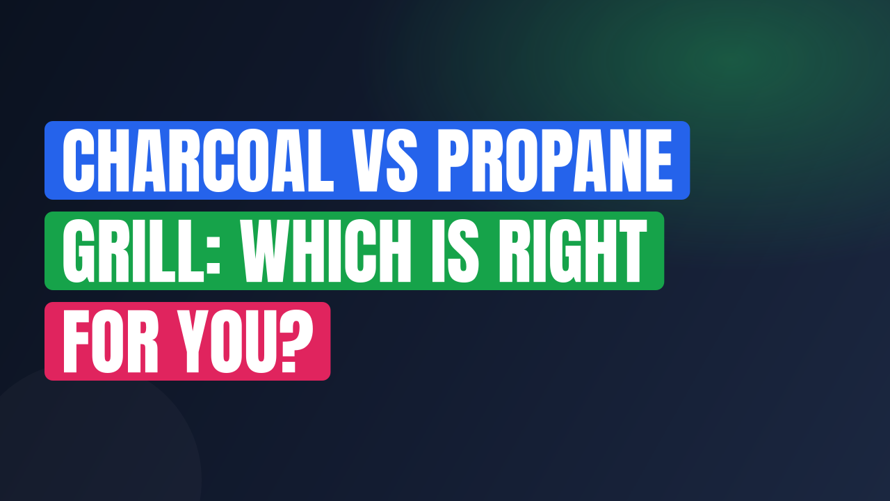Charcoal vs Propane Grill: Which Is Right for You?