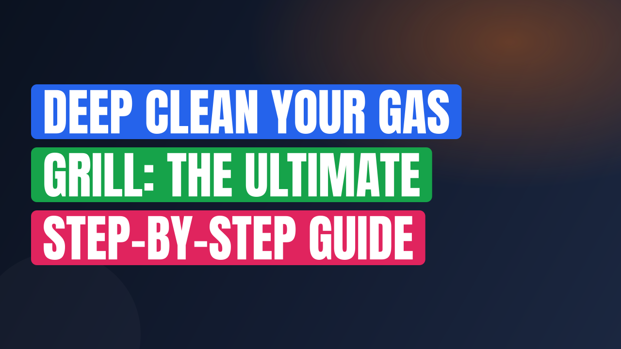 Deep Clean Your Gas Grill: The Ultimate Step-by-Step Guide