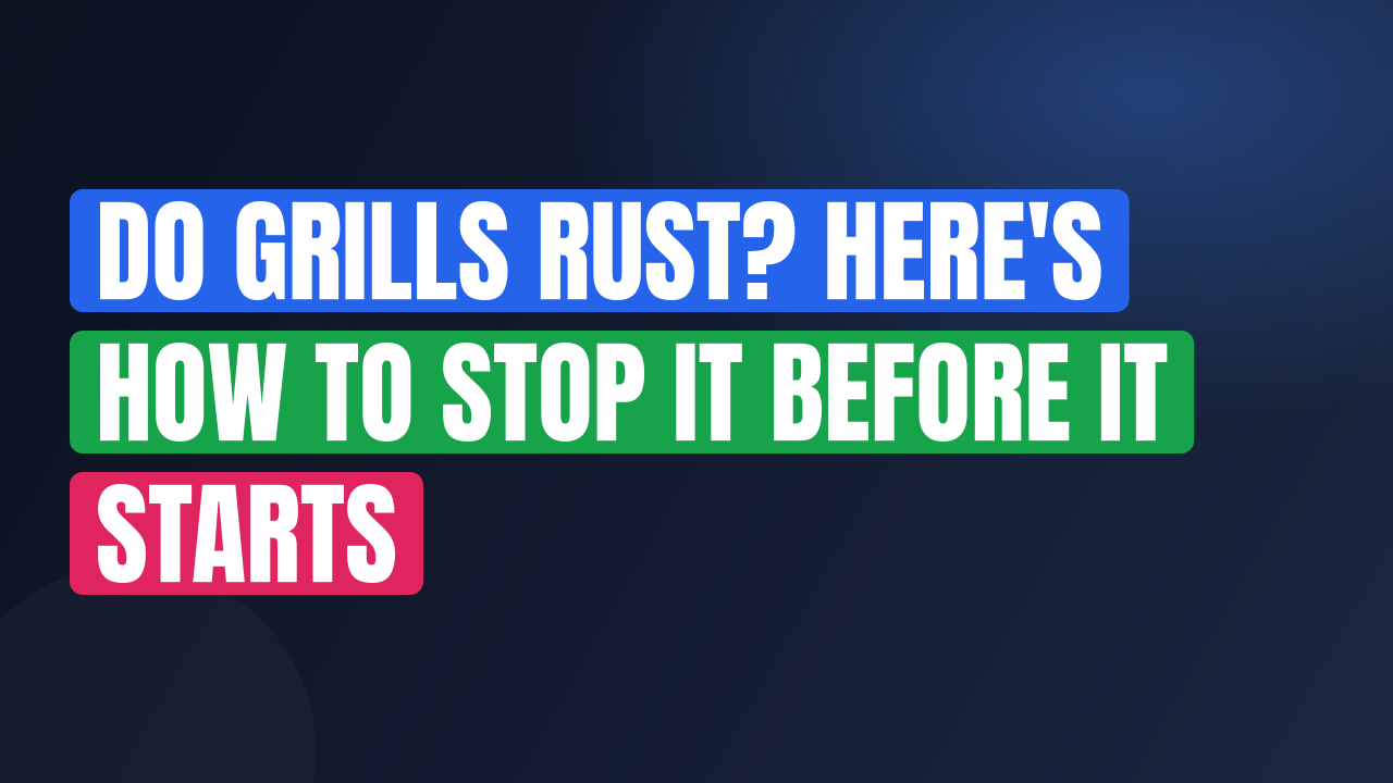 Do Grills Rust? Here’s How to Stop It Before It Starts