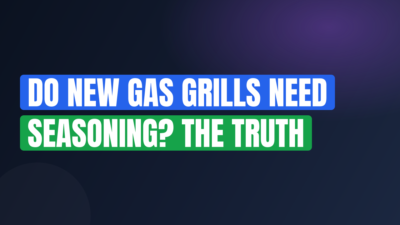 Do New Gas Grills Need Seasoning? The Truth