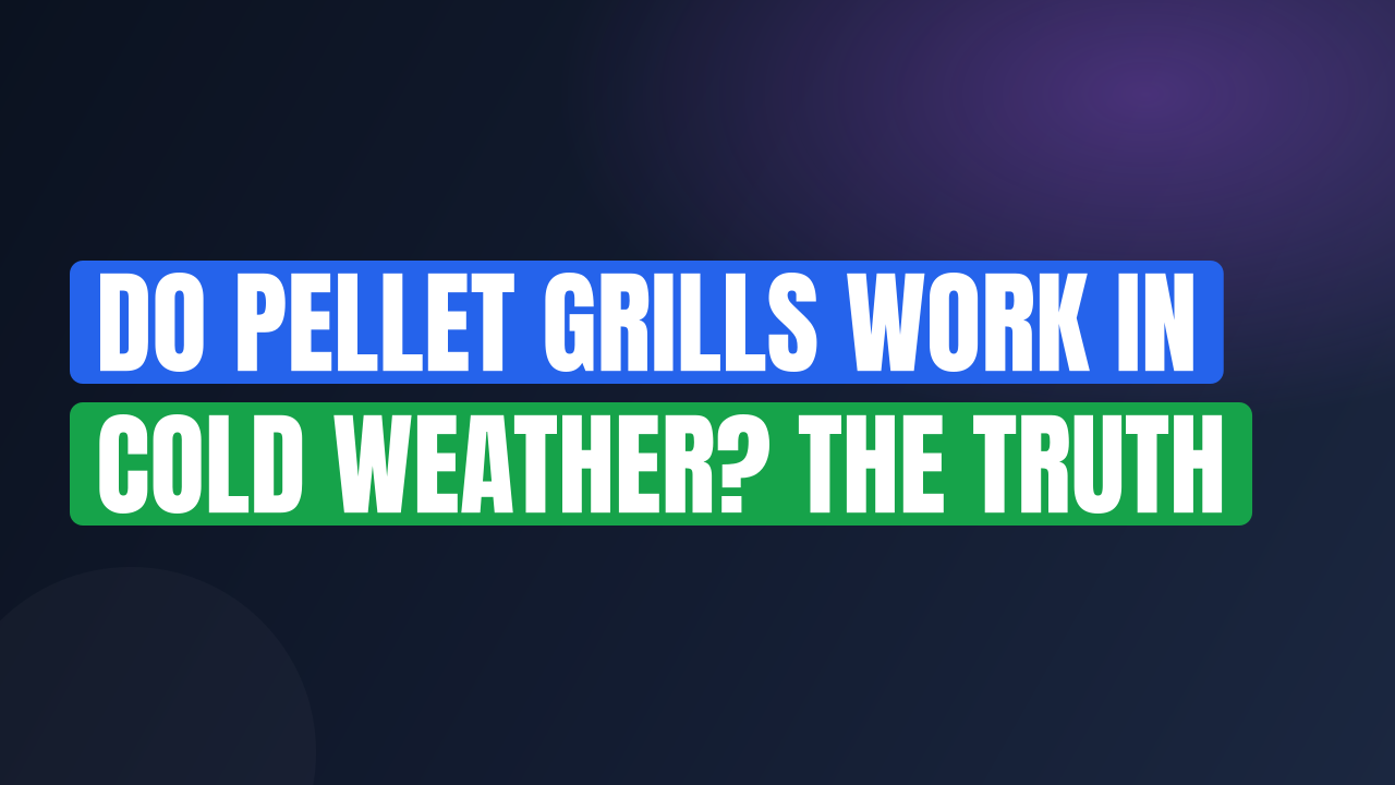 Do Pellet Grills Work in Cold Weather? The Truth