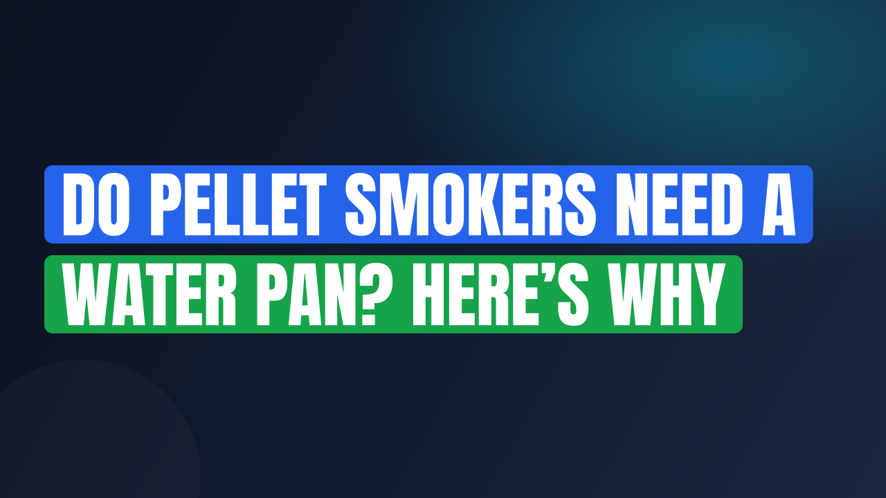 Do Pellet Smokers Need a Water Pan? Here’s Why
