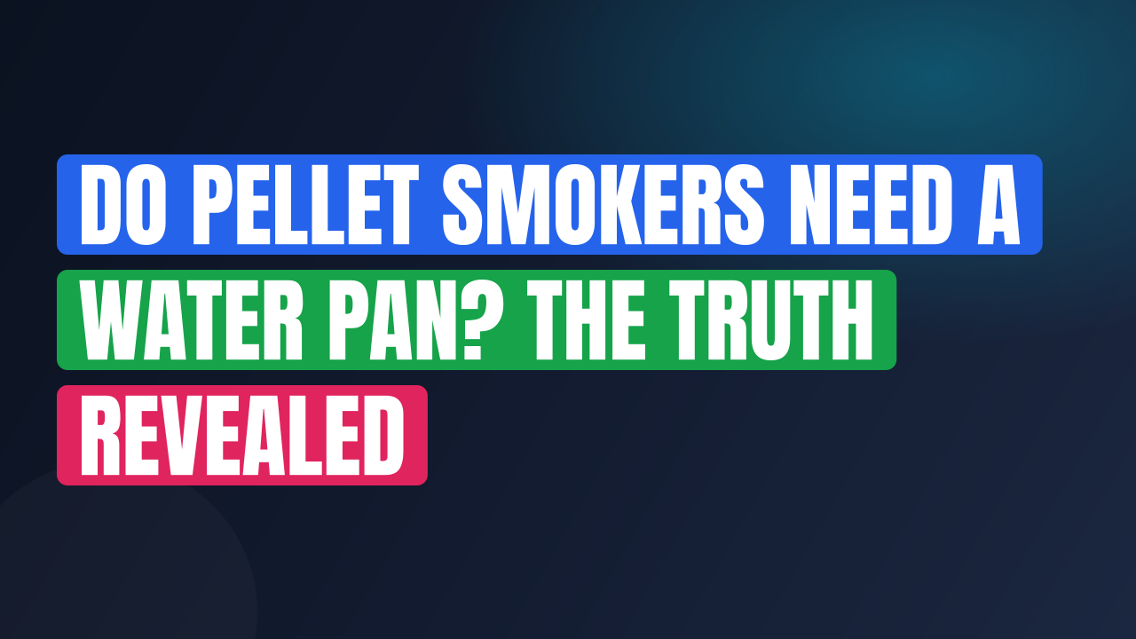 Do Pellet Smokers Need a Water Pan? The Truth Revealed