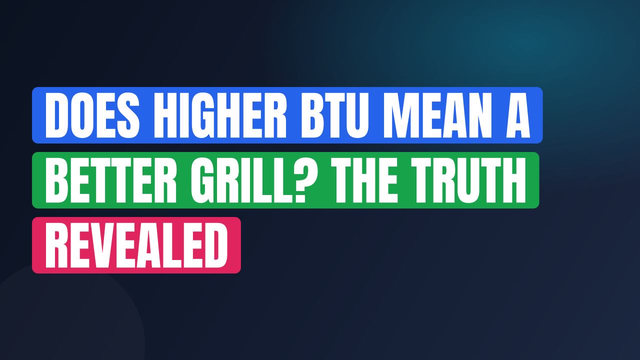 Does Higher BTU Mean a Better Grill? The Truth Revealed