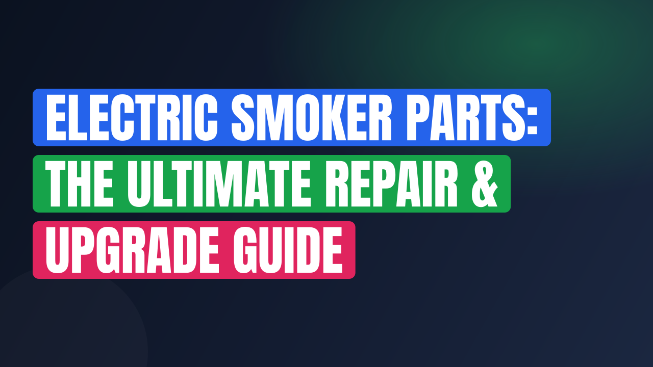 Electric Smoker Parts: The Ultimate Repair & Upgrade Guide
