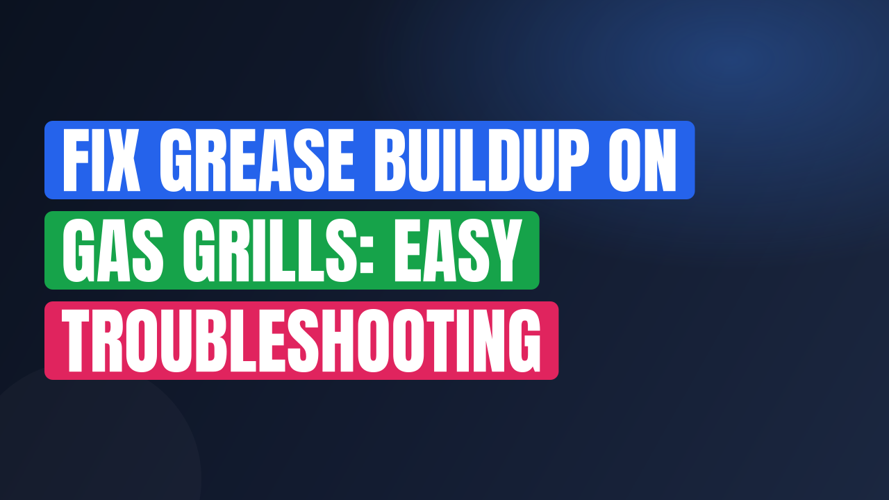 Fix Grease Buildup on Gas Grills: Easy Troubleshooting