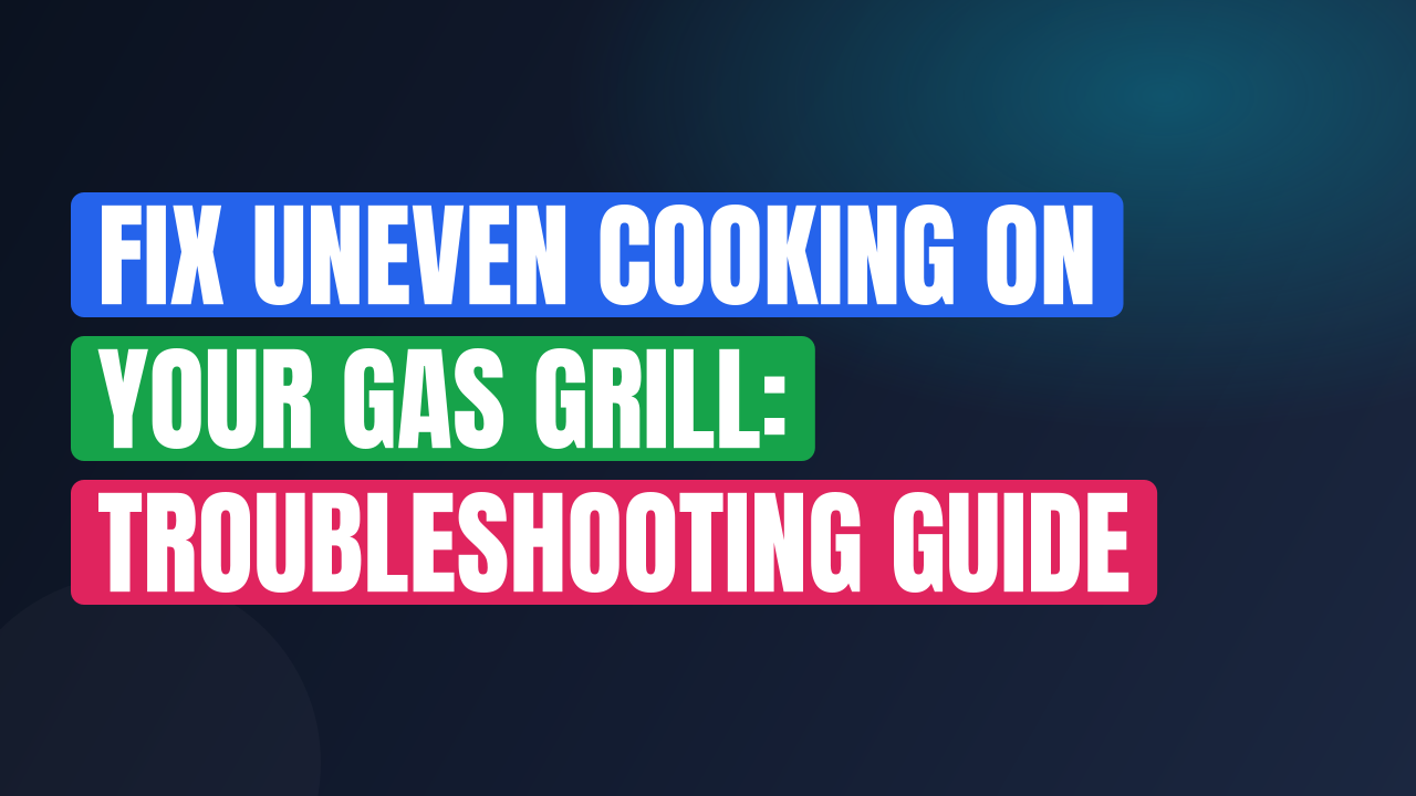 Fix Uneven Cooking on Your Gas Grill: Troubleshooting Guide