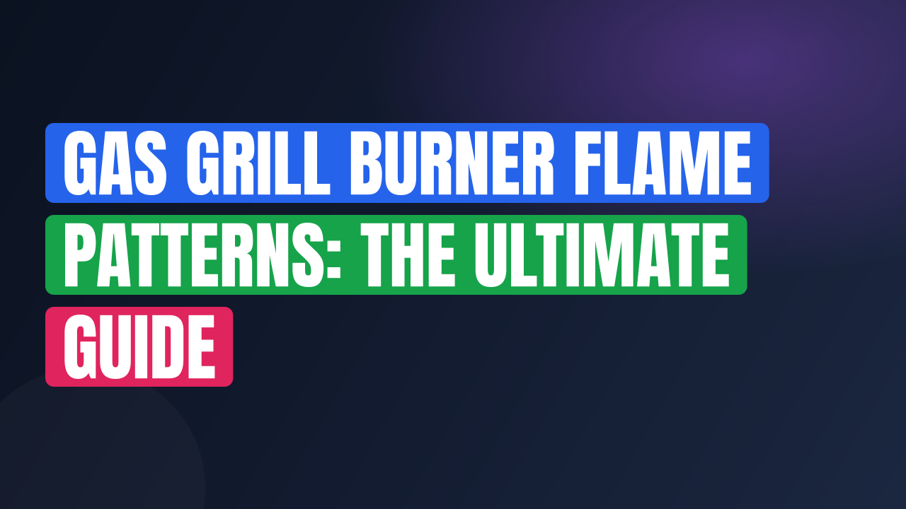 Gas Grill Burner Flame Patterns: The Ultimate Guide