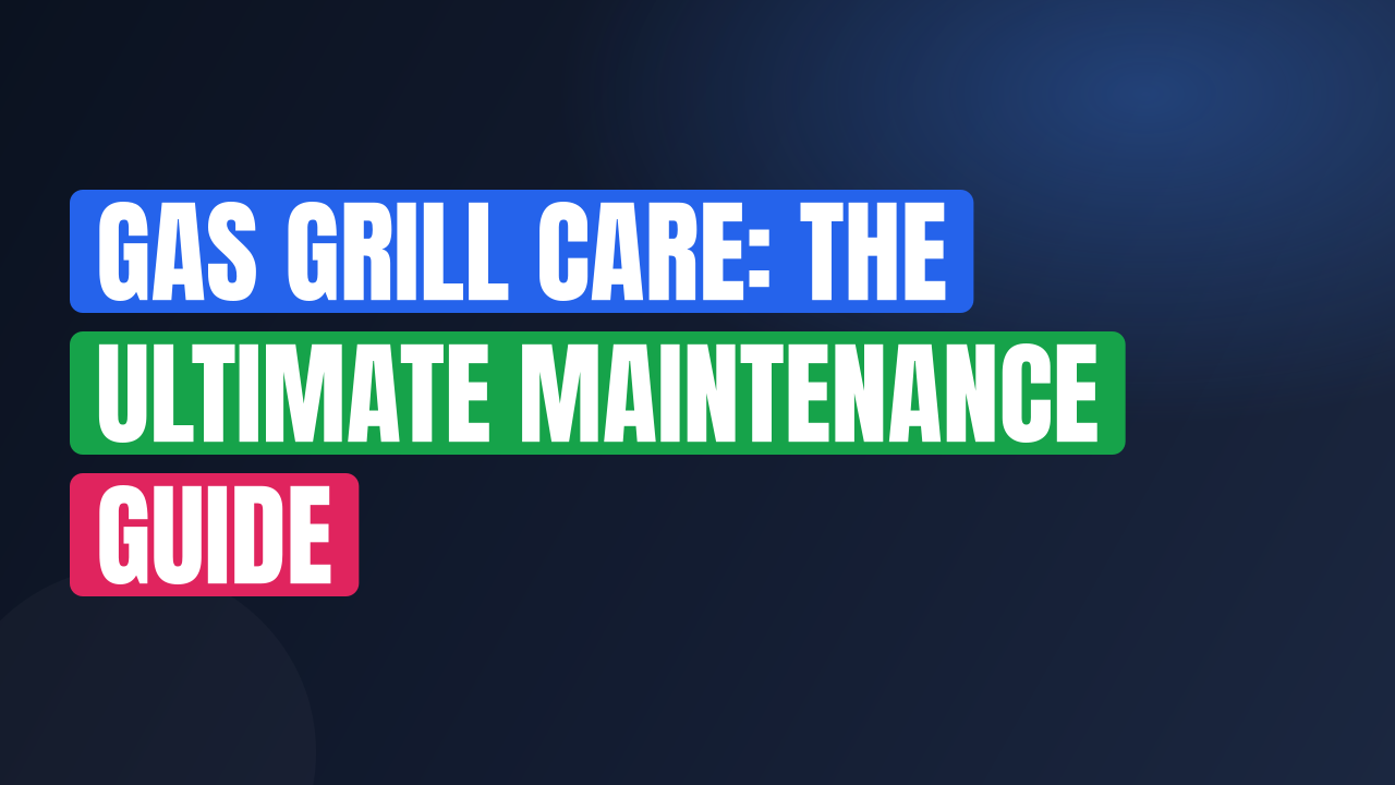 Gas Grill Care: The Ultimate Maintenance Guide