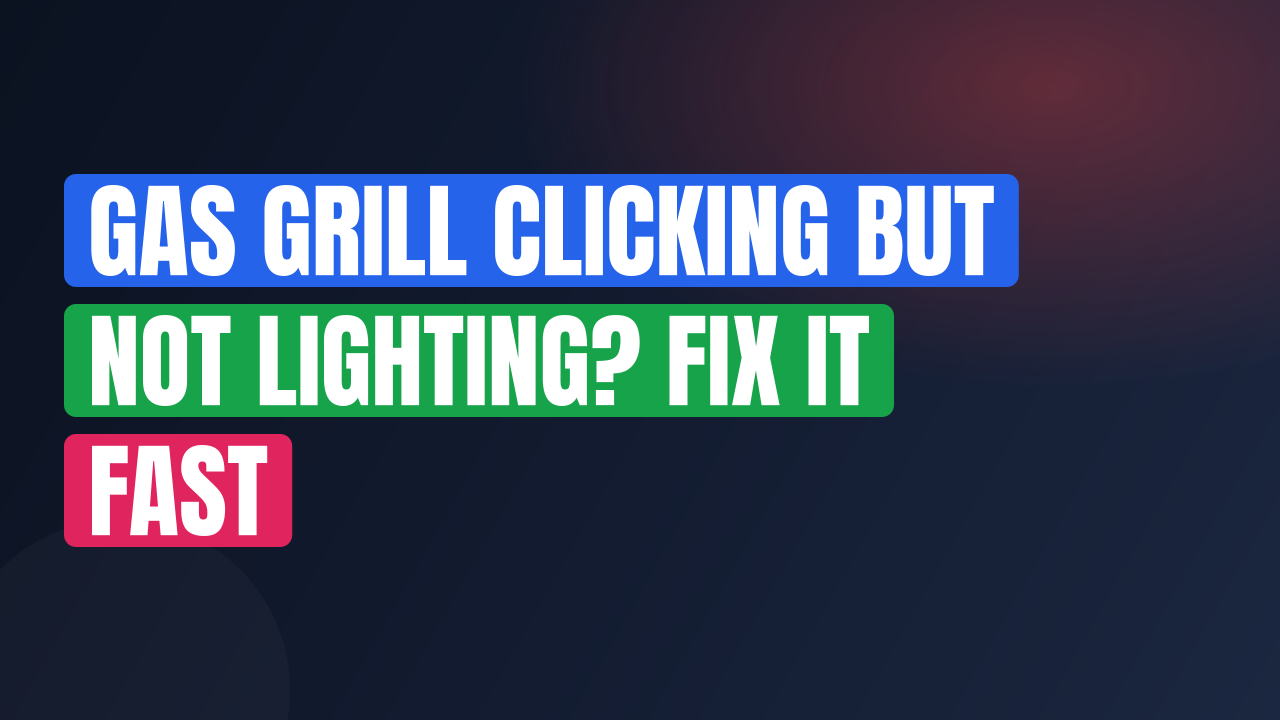 Gas Grill Clicking But Not Lighting? Fix It Fast
