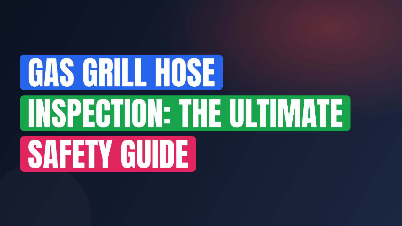 Gas Grill Hose Inspection: The Ultimate Safety Guide