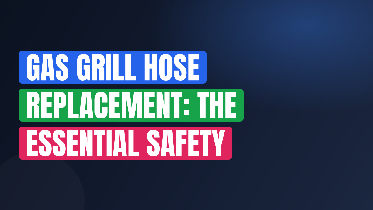 Gas Grill Hose Replacement: The Essential Safety Checklist